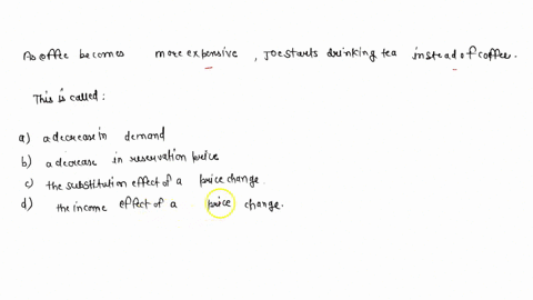 as-coffee-becomes-more-expensive-joe-starts-drinking-tea-instead-of-coffee-this-is-called-a-a-decrease-in-demand-b-a-decrease-in-reservation-price-c-the-substitution-effect-of-a-price-change-04551