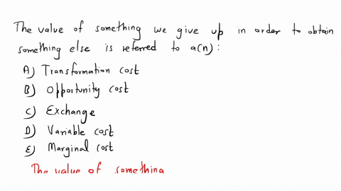 12-the-value-of-something-we-give-up-in-order-to-obtain-something-else-is-referred-to-as-an-transformation-cost-opportunity-cosi-c-exchange-d-variable-cost-ef-marginal-cost-79104