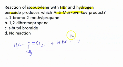 reaction-of-isobutylene-with-hbr-and-hydrogen-peroxide-produces-which-anti-markovnikov-product-a-1-bromo-2-methylpropane-b-12-dibromopropane-c-t-butyl-bromide-d-no-reaction-92741