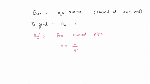 a-tube-closed-at-one-end-and-containing-air-is-excited-it-produces-the-fundamental-note-of-frequency-512-hz-if-the-same-tube-is-open-at-both-the-ends-the-fundamental-frequency-that-can-be-produced-is