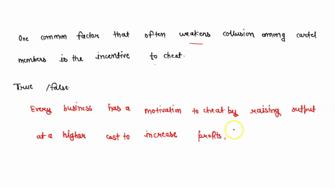 one-common-factor-that-often-weakens-collusion-among-cartel-members-is-the-incentive-to-cheat-true-or-false-53686