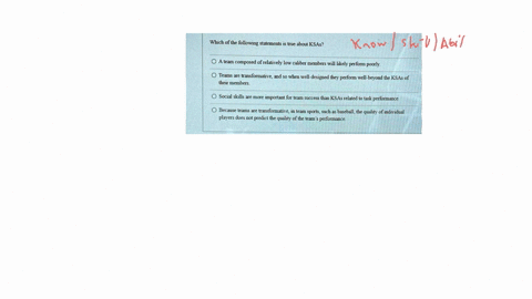 which-of-the-following-statements-is-true-about-ksas-a-team-composed-of-relatively-low-caliber-members-will-likely-perform-poorly-teams-are-transformative-and-so-when-well-designed-they-perf-37144