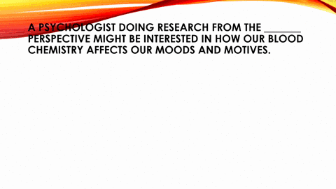 a-psychologist-doing-research-from-the-_______-perspective-might-be-interested-in-how-our-blood-chem-44026