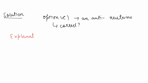 a-free-neutron-decays-into-a-proton-an-electron-and-a-a-beta-particle-b-an-alpha-particle-c-an-anti-neutrino-d-a-neutrino