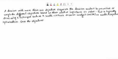 a-decision-with-more-than-one-objective-requires-the-decision-maker-to-put-the-objectives-in-some-order-of-importance-should-be-decomposed-into-a-separate-model-for-each-objective-cannot-hav-44423