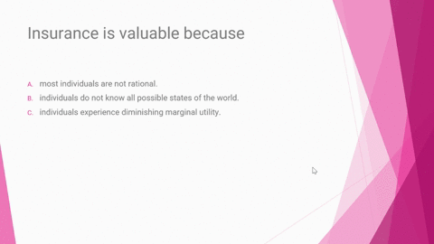 insurance-is-valuable-because-a-most-individuals-are-not-rational-b-individuals-do-not-know-all-possible-states-of-the-world-c-individuals-experience-diminishing-marginal-utility-d-individua-55117
