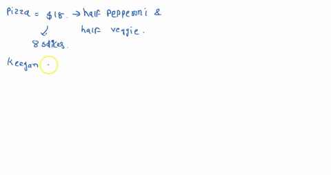 keegan-and-heather-buy-a-pizza-for-18-that-is-half-pepperoni-and-half-veggie-they-cut-the-pizza-into-8-slices-if-keegan-likes-veggie-three-times-as-much-as-pepperoni-what-is-the-value-of-a-s-89823