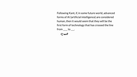 following-kant-if-in-some-future-world-advanced-forms-of-ai-artificial-intelligence-are-considered-human-then-it-would-seem-that-they-will-be-the-first-form-of-technology-that-has-crossed-the-line-f-2