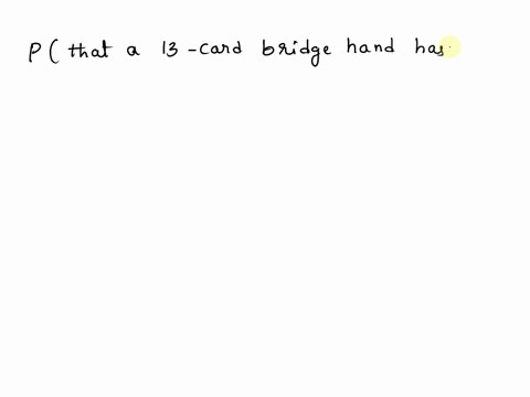 5-what-is-the-probability-that-a-13-card-bridge-hand-has-a-at-least-one-card-in-each-suit-at-least-one-void-in-a-suit-at-least-one-of-each-type-of-face-card-face-cards-are-aces-kings-queens-65234