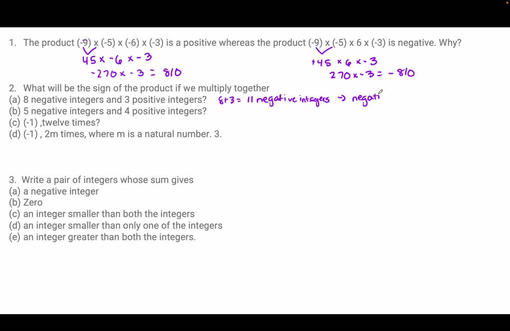 SOLVED: The product (-9) x (-5) x (-6) x (-3) is positive, whereas the  product (-9) x (-5) x 6 x (-3) is negative. Why? 2. What will be the sign of