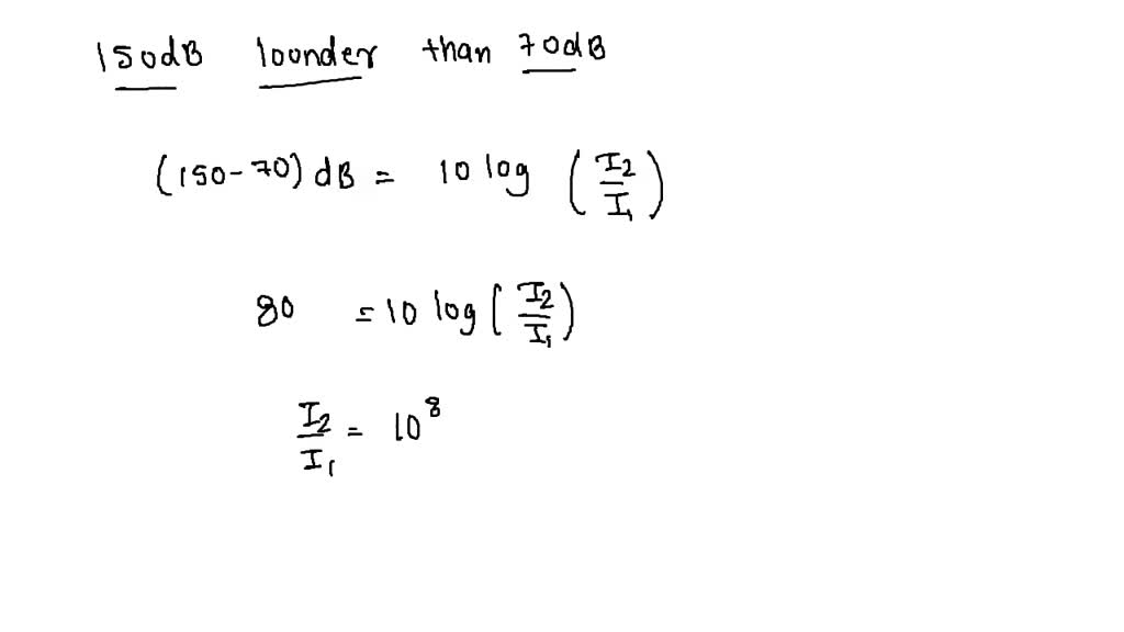 SOLVED Approximately how many times louder is a 150 dB sound than a 70