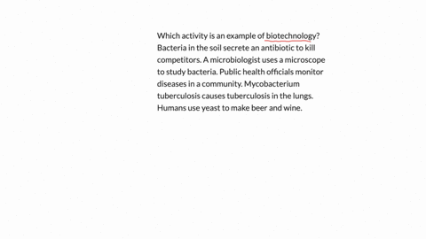 which-activity-is-an-example-of-biotechnology-bacteria-in-the-soil-secrete-an-antibiotic-to-kill-competitors-a-microbiologist-uses-a-microscope-to-study-bacteria-public-health-officials-monitor-diseas