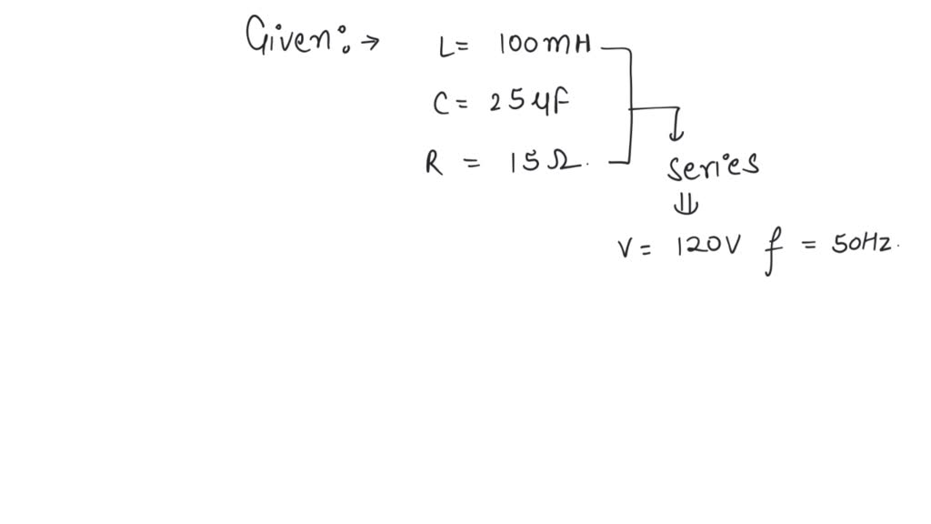 SOLVED: A 100mH inductor, a 25 uF capacitor and a 15 ohm resistor are ...