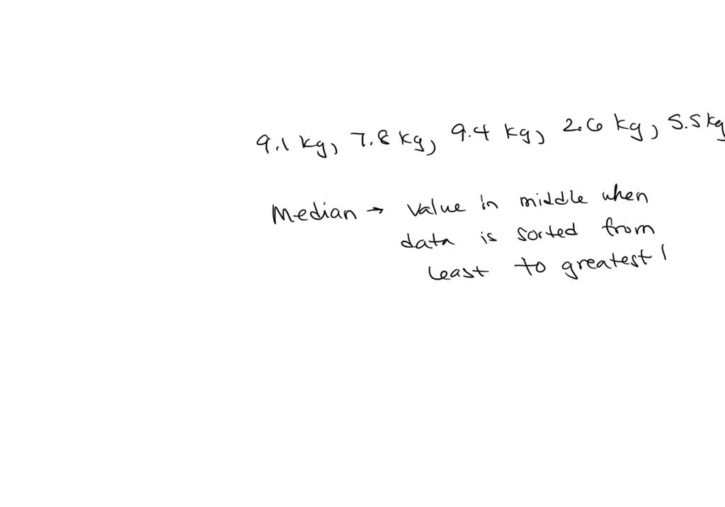 Find the median weight in kilograms kg of the weights below 9.1 kg 7.8 kg 9.4 kg 2.6 kg 5.5 kg