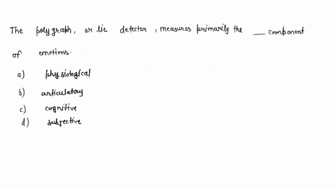 the-polygraph-or-lie-detector-measures-primarily-the-________-component-of-emotions-a-physiological-87314