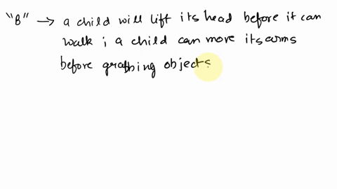 10-cephalocaudal-rule-means-that-______-whereas-the-proximodistal-rule-means-that-______-a-a-child-can-grab-things-before-it-can-walk-a-child-can-walk-before-it-can-grab-things-b-a-child-wil-63109