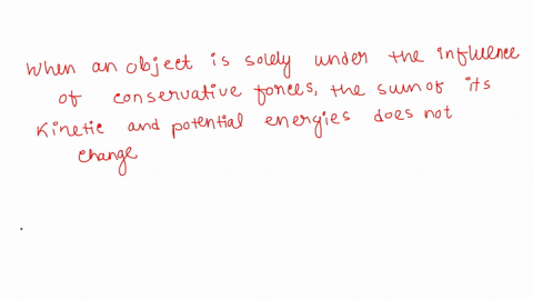 when-an-object-is-solely-under-the-influence-of-conservative-forces-the-sum-of-its-kinetic-and-potential-energies-does-not-change-true-false-32333