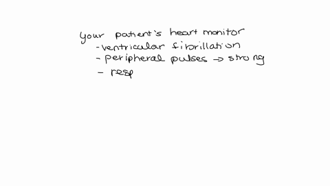 your-patients-heart-monitor-shows-ventricular-fibrillation-his-peripheral-pulse-are-strong-respirations-are-even-and-non-labored-pulse-oximetry-is-98-you-should-49942