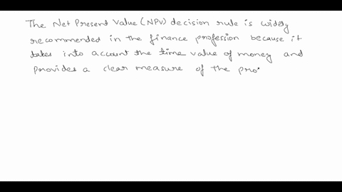 why-is-the-net-present-value-npv-decision-rule-the-most-recommended-in-the-finance-profession-and-why-are-projects-with-the-highest-npv-chosen-discuss-41188