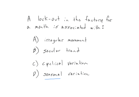 a-lock-out-in-the-factory-for-a-month-is-associated-with-a-irregular-movement-b-secular-trend-c-cyclical-variation-d-seasonal-variation