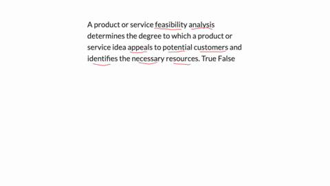 a-product-or-service-feasibility-analysis-determines-the-degree-to-which-a-product-or-service-idea-appeals-to-potential-customers-and-identifies-the-necessary-resources-true-false