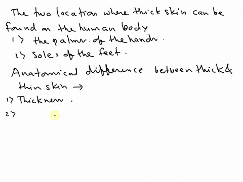 thick-skin-can-be-found-in-only-two-locations-on-the-human-body-name-the-two-locations-then-identify-some-anatomical-differences-between-thick-and-thin-skin-explain-why-these-differences-are-31166