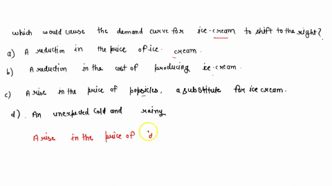 which-of-the-following-would-cause-the-demand-curve-for-ice-cream-to-shift-to-the-right-a-a-reduction-in-the-price-of-ice-cream-b-a-reduction-in-the-cost-of-producing-ice-cream-c-a-rise-in-t-84264