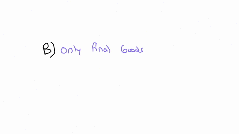 these-followings-about-gdpwhich-one-is-not-true-afinal-and-intermediate-goods-and-services-produced-by-the-private-sector-only-b-only-final-goods-cfinal-and-intermediate-goods-and-services-plus-raw-ma