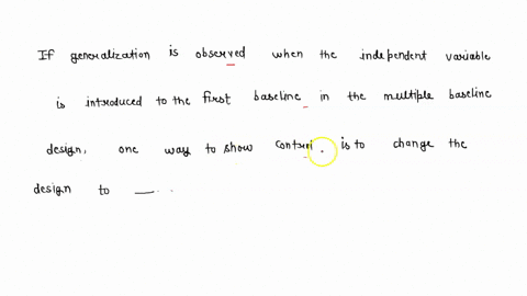 if-generalization-is-observed-when-the-independent-variable-is-introduced-to-the-first-baseline-in-the-multiple-baseline-design-one-way-to-show-control-is-to-change-the-design-to-19323