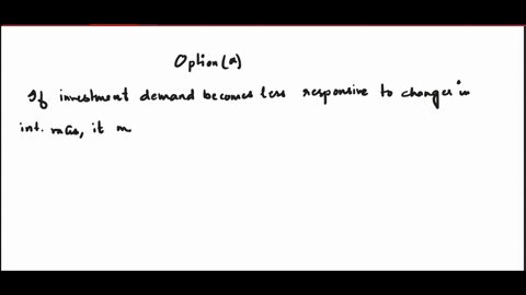 please-explain-why-answer-is-a-if-investment-demand-becomes-less-responsive-to-changes-in-interest-rates-which-of-the-following-is-true-a-an-expansionary-fiscal-policy-results-in-less-crowdi-67491