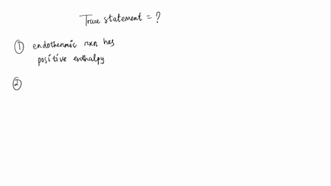 which-of-the-following-statements-is-truewhich-of-the-following-statements-is-truean-endothermic-reaction-has-a-negative-enthalpyenthalpy-change-is-zero-under-constant-pressureenthalpy-is-a-52072