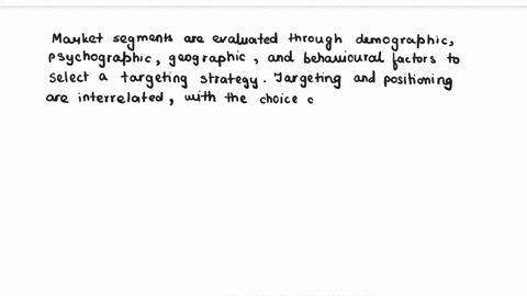 explain-the-ways-in-which-market-segments-may-be-evaluated-and-how-these-evaluations-are-used-to-select-an-effective-targeting-strategy-compare-and-contrast-a-targeting-strategy-and-a-positi-23451