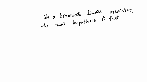 in-a-bivariate-linear-prediction-the-null-hypothesis-is-that-question-37-options-0-1-0-1