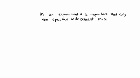in-an-experiment-it-is-important-that-only-the-specified-independent-variables-be-allowed-to-change-its-truefalse-52448