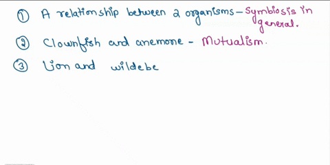 question-1-match-the-following-types-of-symbiosis-with-the-examples-answers-may-only-be-used-once-a-relationship-between-two-organisms-predation-clown-fish-and-anemone-mutualism-lion-and-wil-98145