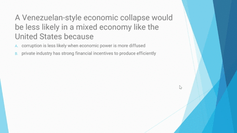 b-a-venezuelan-style-economic-collapse-would-be-less-likely-in-a-mixed-economy-like-the-united-states-because-a-corruption-is-less-likely-when-economic-power-is-more-diffused-b-private-indus-90627