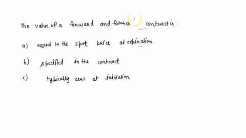 the-value-of-a-forward-or-futures-contract-is-a-equal-to-the-spot-price-at-expiration-b-specified-in-the-contract-c-typically-zero-at-initiation-14092