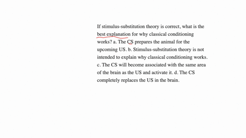 if-stimulus-substitution-theory-is-correct-what-is-the-best-explanation-for-why-classical-conditioning-works-a-the-cs-prepares-the-animal-for-the-upcoming-us-b-stimulus-substitution-theory-is-not-inte