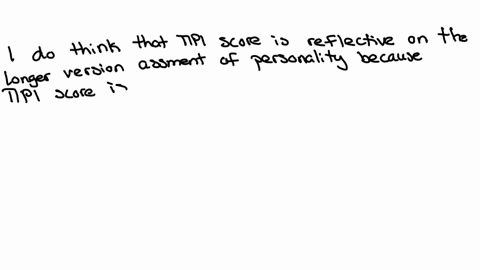 do-you-think-the-scores-on-the-tipi-are-reflective-of-what-your-scores-would-be-on-the-longer-formal-assessment-why-or-why-not-66687