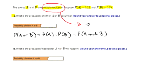 the-events-and-b-are-mutually-exclusive-suppose-pa-022-and-pb-025_-what-is-the-probability-of-either-aor-b-occurring-round-your-answer-to-2-decimal-places-probability-of-either-a-or-b-b-what-62445