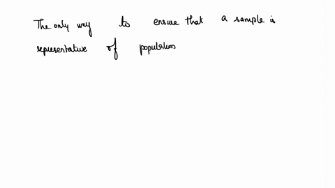 the-only-way-to-ensure-that-a-sample-is-representative-of-the-population-is-to-make-sure-that-it-is-large-true-or-false-37153