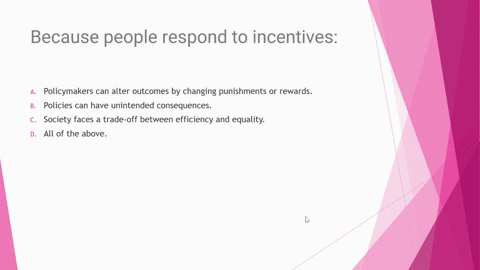 because-people-respond-to-incentives-a-policymakers-can-alter-outcomes-by-changing-punishments-or-rewards-b-policies-can-have-unintended-consequences-c-society-faces-a-trade-off-between-effi-36285