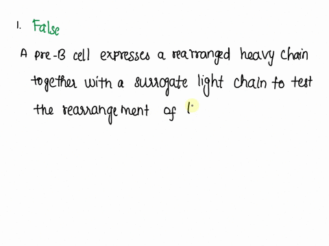 question-1-to-test-the-rearrangement-of-the-heavy-chain-a-pre-b-cell-expresses-a-rearranged-heavy-chain-together-with-a-surrogate-light-chain-a-false-b-true-question-2-somatic-recombination-34234