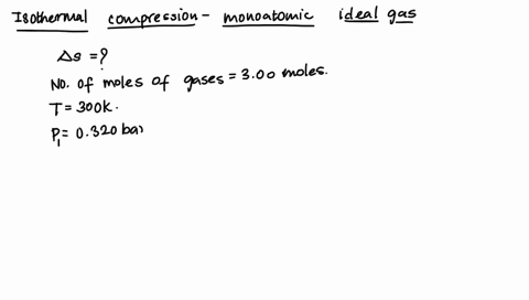 300-moles-of-an-ideal-monoatomic-gas-are-compressed-isothermally-at-temperature-300-k-from-a-pressure-of-0320-bar-to-a-pressure-of-143-bar-what-is-the-change-in-entropy-of-the-gas-a-373-jk-b-65769