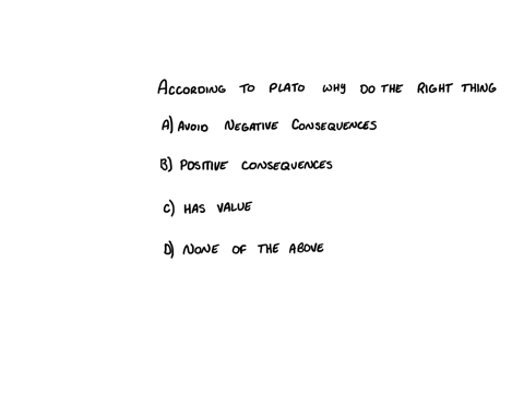 why-according-to-plato-should-anyone-do-the-right-thing-or-act-justly-to-use-his-phrase-a-to-avoid-negative-consequences-b-to-generate-positive-consequences-c-because-doing-the-right-thing-acting-just