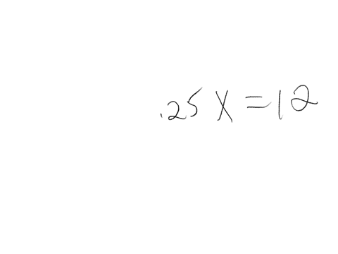 on-a-math-test-12-students-earned-an-a-this-number-is-exactly-25-of-the-total-number-of-students-in-the-class-how-many-students-are-in-the-class