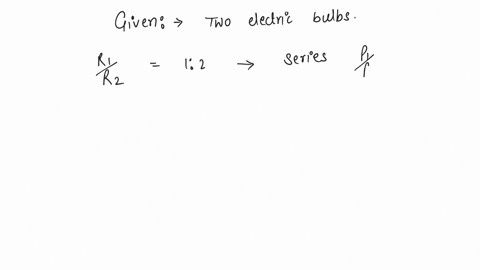 two-electric-bulbs-whose-resistances-are-in-the-ratio-of-1-2-are-connected-in-series-the-powers-dissipated-in-them-have-the-ratio-a-1-2-b-2-1-c-1-1-d-1-4