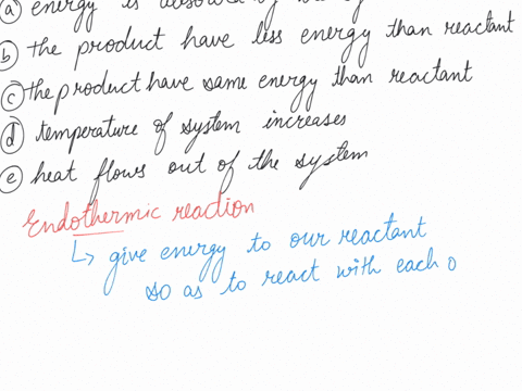 in-an-endothermic-reaction-energy-is-absorbed-by-the-system-the-products-have-less-energy-that-the-reactants-the-products-have-the-same-energy-that-the-reactants-the-temperature-of-the-syste-03107