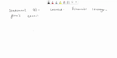 which-one-of-the-following-statements-concerning-financial-leverage-is-correct-a-if-a-firms-debt-equity-ratio-increases-the-firms-financial-leverage-decreases-b-financial-leverage-affects-a-37205