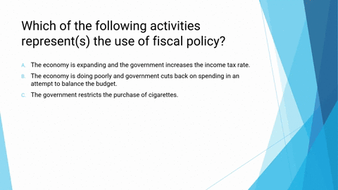which-of-the-following-activities-represents-the-use-of-fiscal-policy-a-the-economy-is-expanding-and-the-government-increases-the-income-tax-rate-b-the-economy-is-doing-poorly-and-government-38396